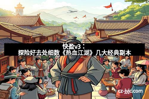 快盈v3：探险好去处细数《热血江湖》几大经典副本